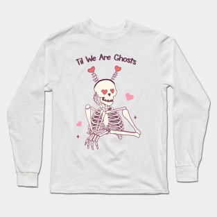 Til We Are Ghosts Skeleton Love Long Sleeve T-Shirt